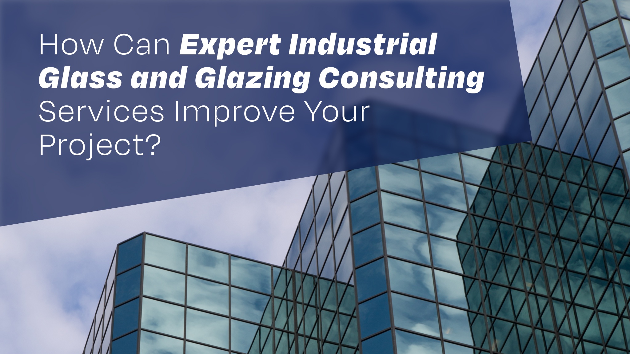 Industrial glass and glazing consulting