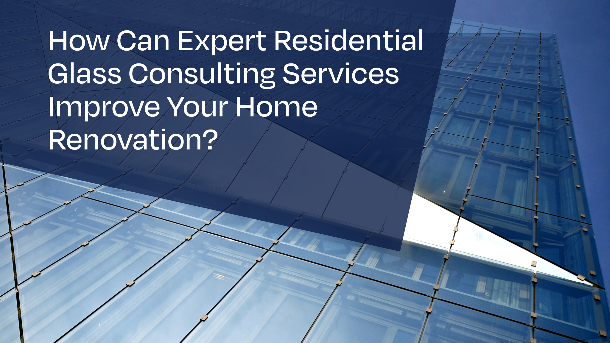 Expert residential glass consulting services